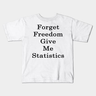 Forget Freedom Give Me Statistics Kids T-Shirt